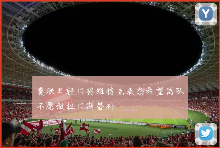 曼联年轻门将维特克表态希望离队不愿做拉门斯替补