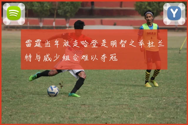 雷霆当年放走哈登是明智之举杜兰特与威少组合难以夺冠