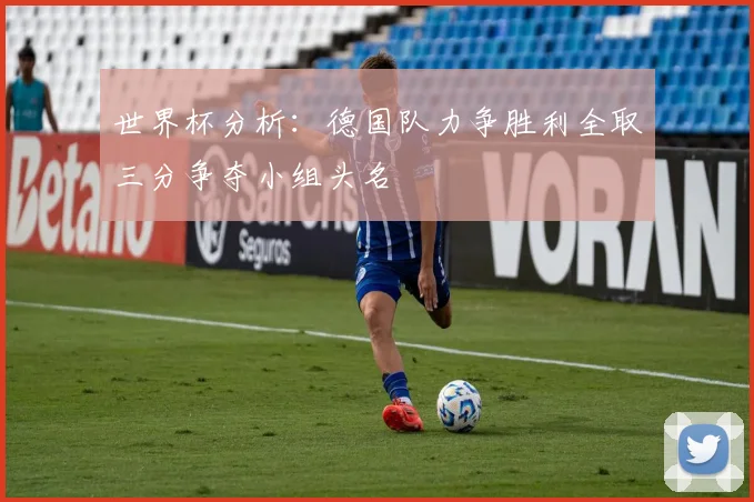 世界杯分析：德国队力争胜利全取三分争夺小组头名