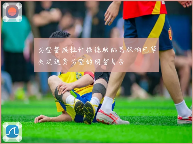 戈登替换拉什福德助凯恩双响巴萨决定退货戈登的明智与否