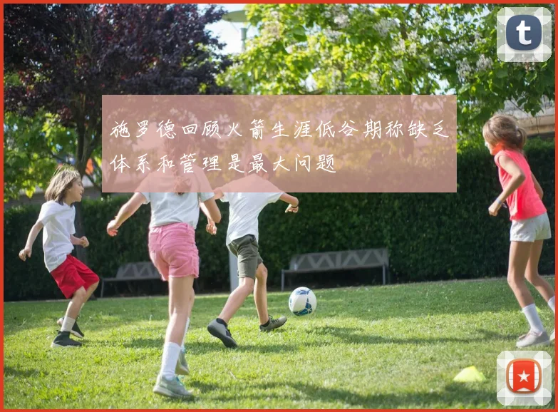 施罗德回顾火箭生涯低谷期称缺乏体系和管理是最大问题
